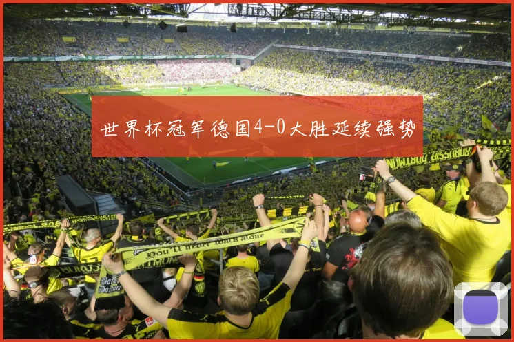 世界杯冠军德国4-0大胜延续强势