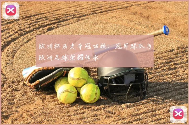 欧洲杯历史夺冠回顾：冠军球队与欧洲足球荣耀传承