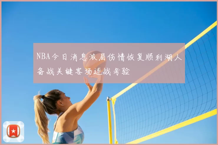 NBA今日消息浓眉伤情恢复顺利湖人备战关键客场连战考验