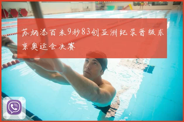 苏炳添百米9秒83创亚洲纪录晋级东京奥运会决赛