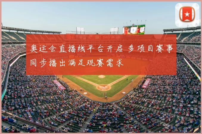 奥运会直播线平台开启 多项目赛事同步播出满足观赛需求