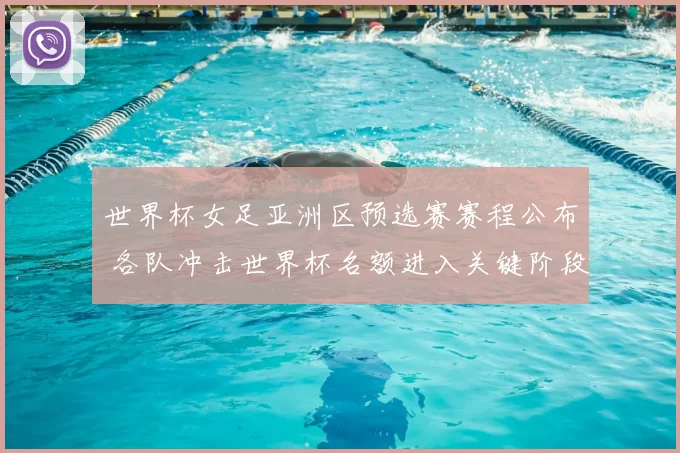 世界杯女足亚洲区预选赛赛程公布 各队冲击世界杯名额进入关键阶段