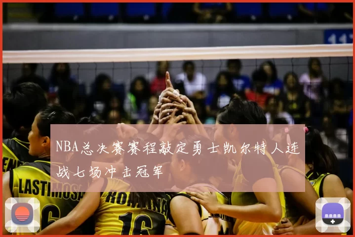 NBA总决赛赛程敲定勇士凯尔特人连战七场冲击冠军